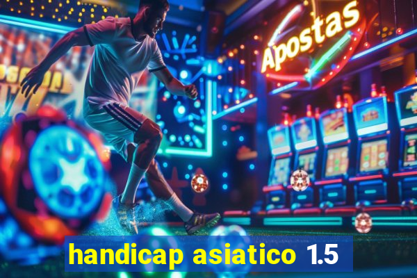 handicap asiatico 1.5